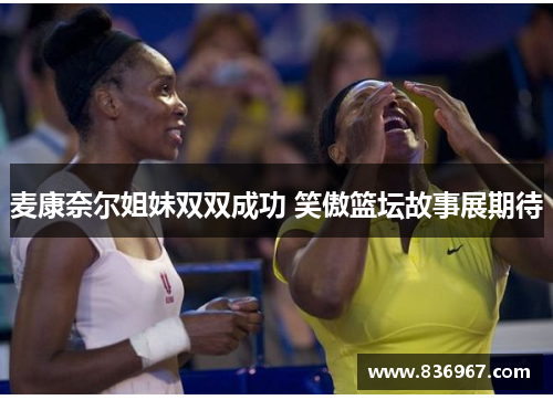 麦康奈尔姐妹双双成功 笑傲篮坛故事展期待