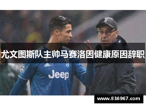 尤文图斯队主帅马赛洛因健康原因辞职